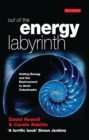 Image for Out of the energy labyrinth: uniting energy and the environment to avert catastrophe : as power prices gyrate, energy uncertainties mount, global warming dangers increase and the oil-rich Middle East sinks into deeper chaos - a guide to the maze of myths, illusions fears, hopes