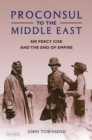 Image for Proconsul to the Middle East: Sir Percy Cox and the end of empire