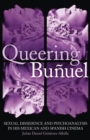 Image for Queering Bunuel: sexual dissidence and psychoanalysis in his Mexican and Spanish cinema