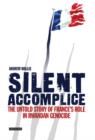 Image for Silent accomplice: the untold story of France&#39;s role in the Rwandan genocide