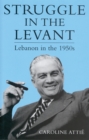 Image for Struggle in the Levant: Lebanon in the 1950s