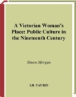 Image for A Victorian woman&#39;s place: public culture in the nineteenth century