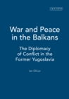Image for War and Peace in the Balkans: The Diplomacy of Conflict in the Former Yugoslavia