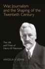 Image for War, journalism and the shaping of the twentieth century: the life and times of Henry W. Nevinson