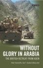 Image for Without glory in Arabia: the British retreat from Aden