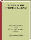 Image for Women in the Ottoman Balkans: gender, culture and history : v. 15