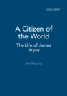Image for A citizen of the world: the life of James Bryce