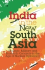Image for India in the new South Asia: strategic, military and economic concerns in the age of nuclear diplomacy