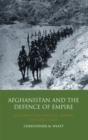 Image for Afghanistan and the defence of empire: diplomacy and strategy during the great game