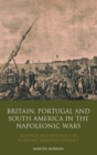 Image for Britain, Portugal and South America in the Napoleonic Wars: alliances and diplomacy in economic maritime conflict