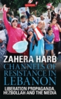 Image for Channels of resistance in Lebanon: liberation propaganda, Hezbollah and the media