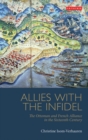 Image for Allies with the infidel: the Ottoman and French alliance in the sixteenth century