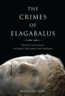 Image for The crimes of Elagabalus: the life and legacy of Rome&#39;s decadent boy emperor