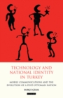 Image for Technology and national identity in Turkey: mobile communications and the evolution of a post-Ottoman nation