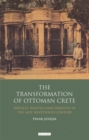 Image for The transformation of Ottoman Crete: revolts, politics and identity in the late nineteenth century