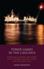 Image for Power games in the Caucasus: Azerbaijan&#39;s foreign and energy policy towards the West, Russia and the Middle East