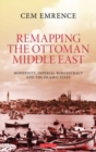 Image for Remapping the Ottoman Middle East: modernity, imperial bureaucracy and the Islamic state