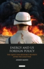 Image for Energy and US foreign policy: the quest for resource security after the Cold War