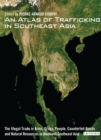 Image for An atlas of trafficking in Southeast Asia: the illegal trade in arms, drugs, people, counterfeit goods and natural resources in mainland Southeast Asia