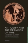 Image for Antiquity and the meanings of time: a philosophy of ancient and modern literature
