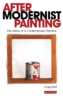Image for After modernist painting: the history of a contemporary practice