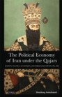 Image for The political economy of Iran under the Qajars: society, politics, economics and foreign relations 1796-1926