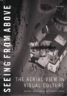 Image for Seeing from above: a cultural history of the aerial view