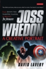 Image for Joss Whedon, a creative portrait: from Buffy the Vampire Slayer to Marvel&#39;s The Avengers