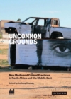 Image for Uncommon grounds: new media and critical practices in North Africa and the Middle East