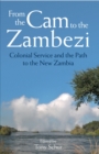 Image for From the Cam to the Zambezi: colonial service and the path to the new Zambia