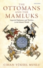 Image for Ottomans and the Mamluks, the: Imperial Diplomacy and Warfare in the Islamic World