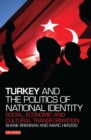 Image for Turkey and the politics of national identity: social, economic and cultural transformation : v. 8