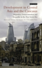 Image for Development in Central Asia and the Caucasus: migration, democratisation and inequality in the post-Soviet era : 70