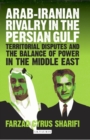 Image for Arab-Iranian rivalry in the Persian Gulf: territorial disputes and the balance of power in the Middle East