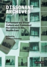 Image for Dissonant archives: contemporary visual culture and competing narratives in the Middle East