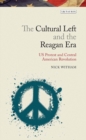 Image for Cultural Left and the Reagan Era: U.S. Protest and Central American Revolution