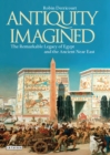 Image for Antiquity imagined: the mysterious legacy of Egypt and the ancient Near East