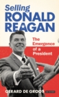 Image for Selling Ronald Reagan: The Emergence of a President