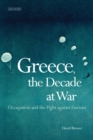 Image for Greece, the decade at war: occupation, resistance and civil war