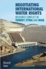 Image for Negotiating international water rights: resource conflict in Turkey, Syria and Iraq