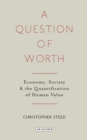 Image for A question of worth: economy, society and the quantification of human value