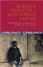 Image for The black eunuchs of the Ottoman Empire: networks of power in the court of the sultan