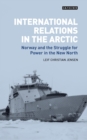 Image for International Relations in the Arctic: Norway and the Struggle for Power in the New North