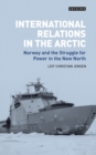 Image for International relations in the Arctic: Norway and the struggle for power in the New North