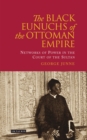 Image for The black eunuchs of the Ottoman Empire: networks of power in the court of the sultan