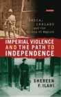 Image for Imperial violence and the path to independence: India, Ireland and the crisis of empire