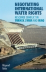 Image for Negotiating international water rights: resource conflict in Turkey, Syria and Iraq