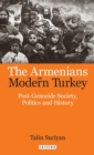 Image for The Armenians in modern Turkey: post-genocide society, politics and history