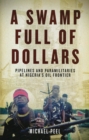 Image for A swamp full of dollars: pipelines and paramilitaries at Nigeria&#39;s oil frontier