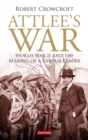 Image for Attlee&#39;s war: World War II and the making of a Labour leader